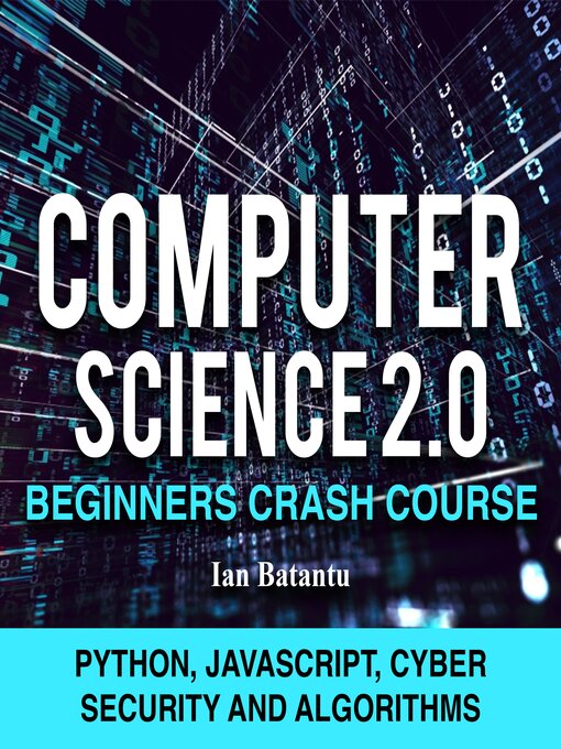 Title details for Computer Science 2.0 Beginners Crash Course--Python, Javascript, Cyber Security and Algorithms by Ian Bat - Available